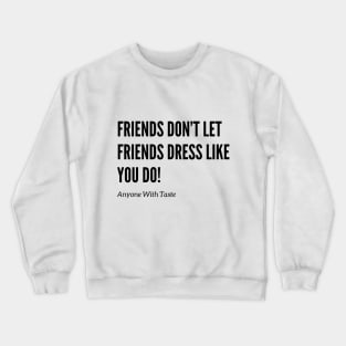 Friends Don't Let Friends Dress That Way! Crewneck Sweatshirt